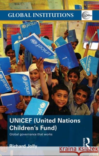 UNICEF (United Nations Children's Fund): Global Governance That Works Jolly, Richard 9780415491174