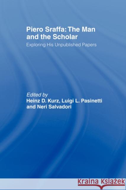 Piero Sraffa: The Man and the Scholar: Exploring His Unpublished Papers Kurz, Heinz D. 9780415491518 Routledge