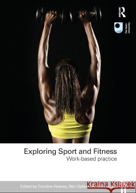 Exploring Sport and Fitness : Work-Based Practice Caroline Heaney Ben Oakley Simon Rea 9780415491563 