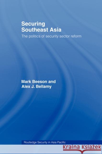 Securing Southeast Asia: The Politics of Security Sector Reform Beeson, Mark 9780415491747 