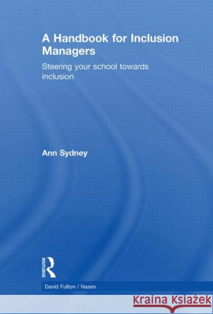 A Handbook for Inclusion Managers : Steering your School towards Inclusion Ann Sydney   9780415491976 Taylor & Francis