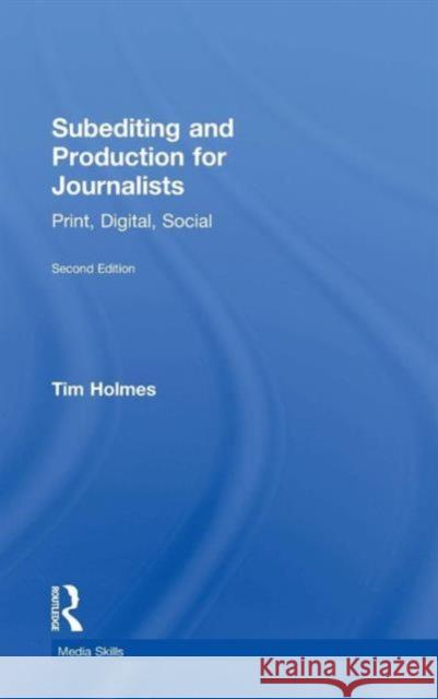 Subediting and Production for Journalists: Print, Digital & Social Tim Holmes Glyn Mottershead 9780415492003 Routledge