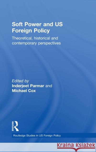 Soft Power and Us Foreign Policy: Theoretical, Historical and Contemporary Perspectives Parmar, Inderjeet 9780415492034 Taylor & Francis