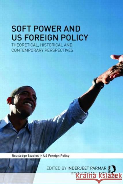 Soft Power and Us Foreign Policy: Theoretical, Historical and Contemporary Perspectives Parmar, Inderjeet 9780415492041 Taylor & Francis