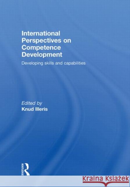 International Perspectives on Competence Development : Developing Skills and Capabilities Knud Illeris   9780415492102 Taylor & Francis