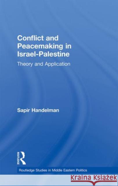 Conflict and Peacemaking in Israel-Palestine : Theory and Application Sapir Handelman 9780415492157