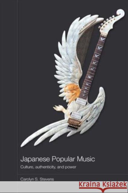 Japanese Popular Music: Culture, Authenticity and Power Stevens, Carolyn 9780415492218 