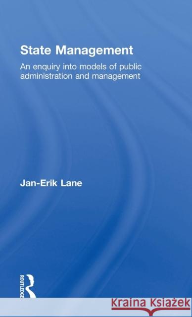 State Management: An Enquiry Into Models of Public Administration & Management Lane, Jan-Erik 9780415492348 Taylor & Francis