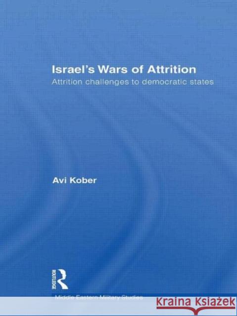 Israel's Wars of Attrition: Attrition Challenges to Democratic States Kober, Avi 9780415492430 Taylor & Francis