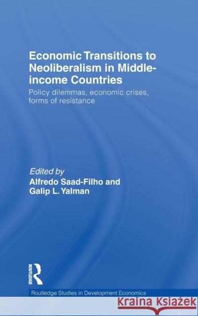Economic Transitions to Neoliberalism in Middle-Income Countries: Policy Dilemmas, Crises, Mass Resistance Saad-Filho, Alfredo 9780415492539 Taylor & Francis