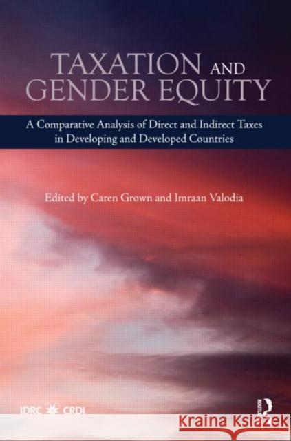 Taxation and Gender Equity: A Comparative Analysis of Direct and Indirect Taxes in Developing and Developed Countries Grown, Caren 9780415492621
