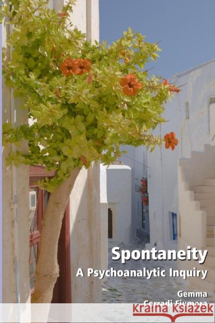 Spontaneity: A Psychoanalytic Inquiry Corradi Fiumara, Gemma 9780415492690