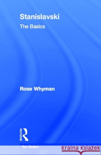 Stanislavski: The Basics: The Basics Whyman, Rose 9780415492942 Routledge