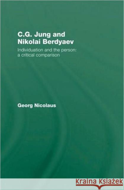C.G. Jung and Nikolai Berdyaev: Individuation and the Person : A Critical Comparison Georg Nicolaus   9780415493154 Taylor and Francis