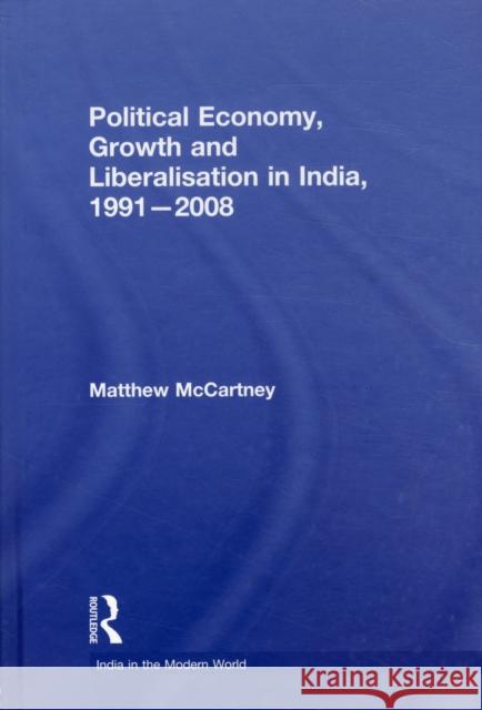 Political Economy, Growth and Liberalisation in India, 1991-2008 Matthew McCartney   9780415493352