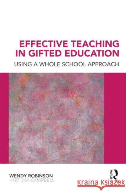 Effective Teaching in Gifted Education: Using a Whole School Approach Robinson, Wendy 9780415493468