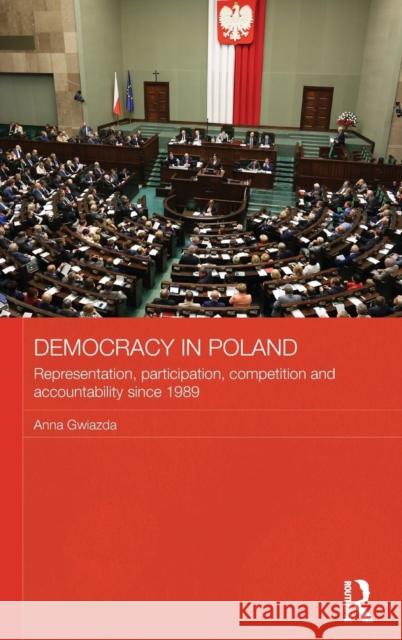 Democracy in Poland: Representation, Participation, Competition and Accountability Since 1989 Gwiazda Anna 9780415493505