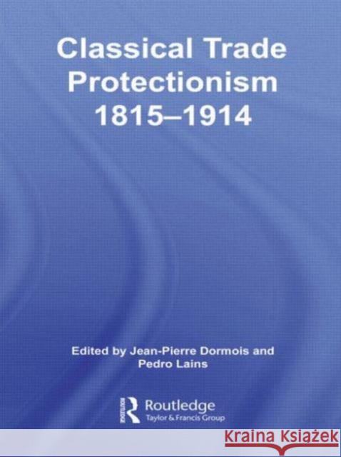 Classical Trade Protectionism 1815-1914 Jean-Pierre Dormois Pedro Lains  9780415493543 Routledge