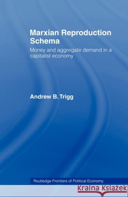 Marxian Reproduction Schema: Money and Aggregate Demand in a Capitalist Economy Trigg, Andrew 9780415493680