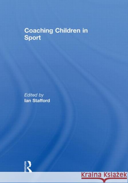 Coaching Children in Sport Richard Bailey Ian Stafford  9780415493901 Taylor & Francis