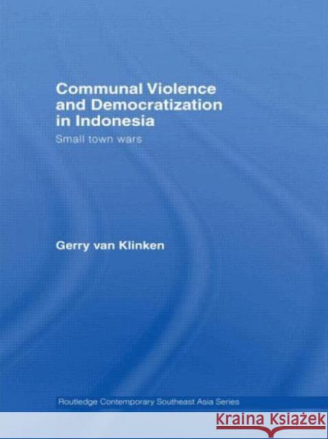 Communal Violence and Democratization in Indonesia: Small Town Wars Klinken, Gerry Van 9780415493970
