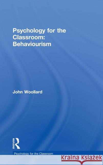 Psychology for the Classroom: Behaviourism John Woollard   9780415493987 Taylor & Francis