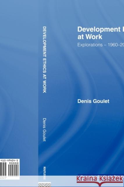 Development Ethics at Work: Explorations - 1960-2002 Goulet, Denis 9780415494045 Routledge