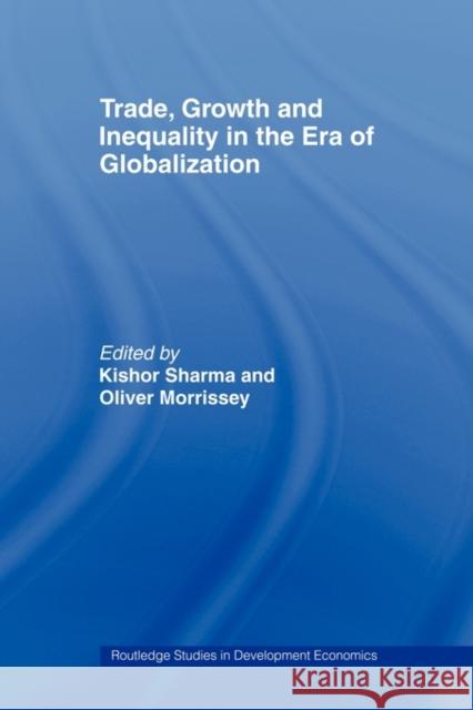 Trade, Growth and Inequality in the Era of Globalization Sharma Kishor                            Kishor Sharma Oliver Morrissey 9780415494052 Routledge