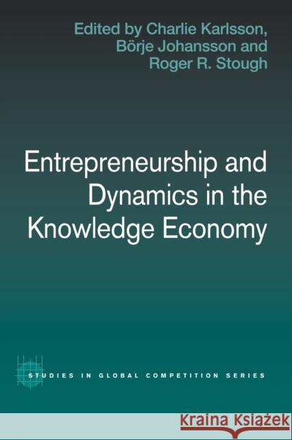 Entrepreneurship and Dynamics in the Knowledge Economy Charlie Karlsson Borje Johansson Roger Stough 9780415494069 Routledge