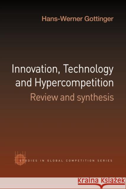 Innovation, Technology and Hypercompetition: Review and Synthesis Gottinger, Hans-Werner 9780415494083