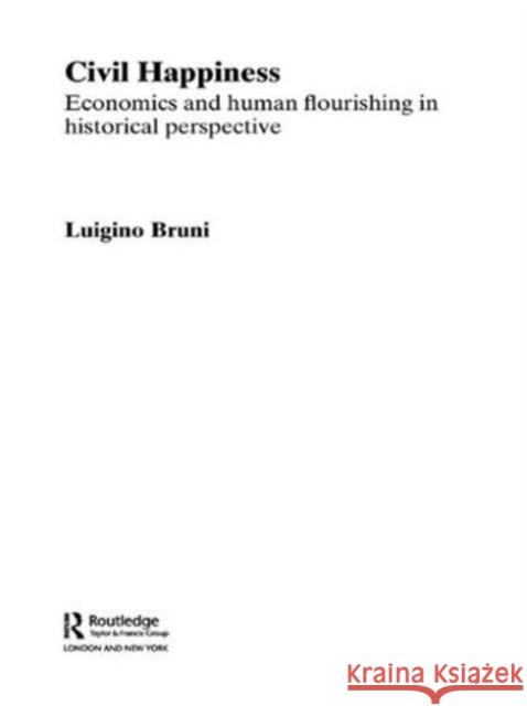 Civil Happiness: Economics and Human Flourishing in Historical Perspective Bruni, Luigino 9780415494106