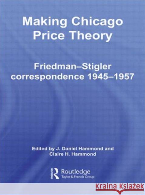 Making Chicago Price Theory: Friedman-Stigler Correspondence 1945-1957 Hammond, Daniel J. 9780415494144 