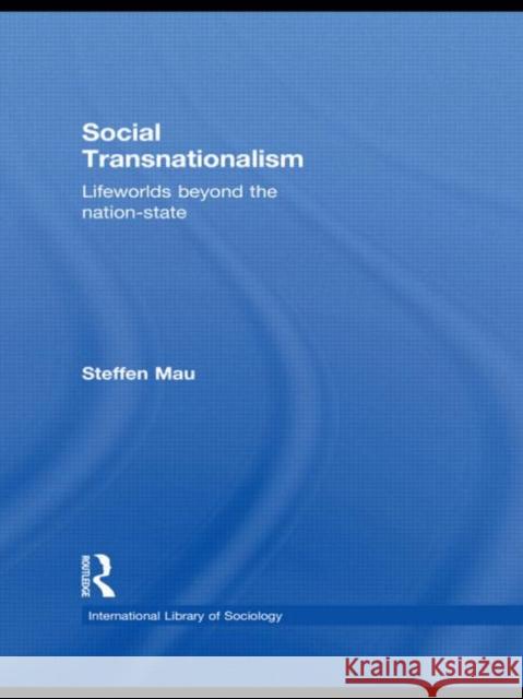 Social Transnationalism: Lifeworlds Beyond the Nation-State Mau, Steffen 9780415494502 Taylor & Francis