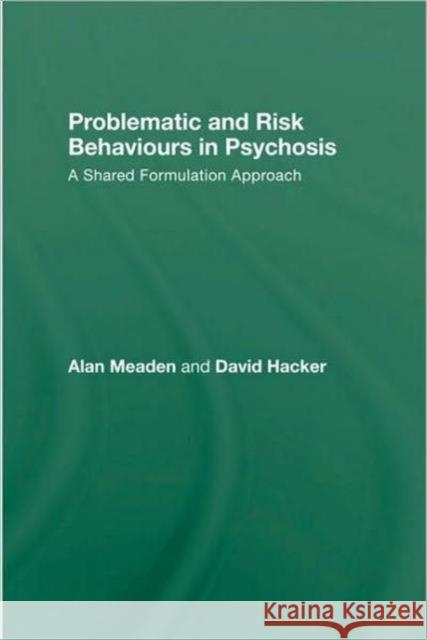 Problematic and Risk Behaviours in Psychosis: A Shared Formulation Approach Meaden, Alan 9780415494649 Taylor and Francis