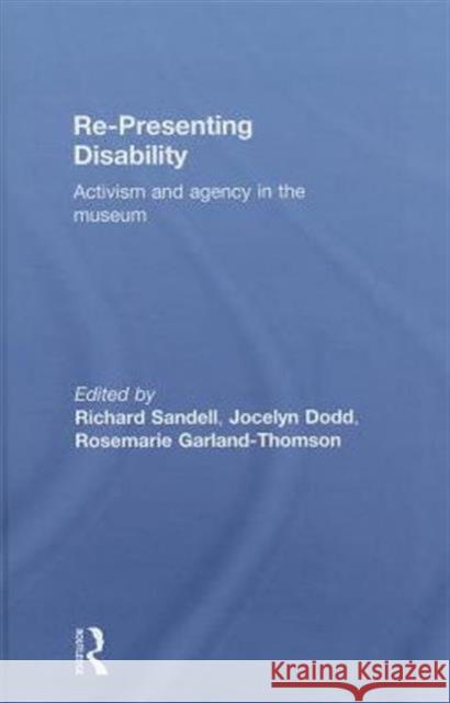 Re-Presenting Disability: Activism and Agency in the Museum Sandell, Richard 9780415494717 Routledge