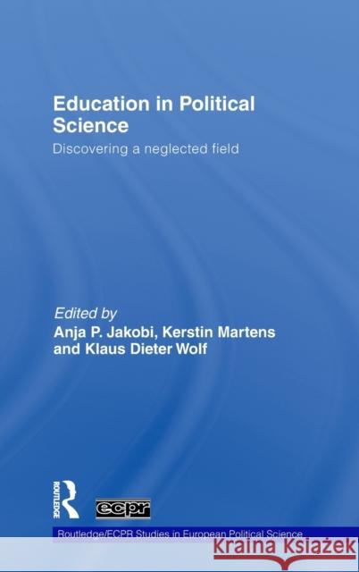 Education in Political Science: Discovering a neglected field Jakobi, Anja P. 9780415494779