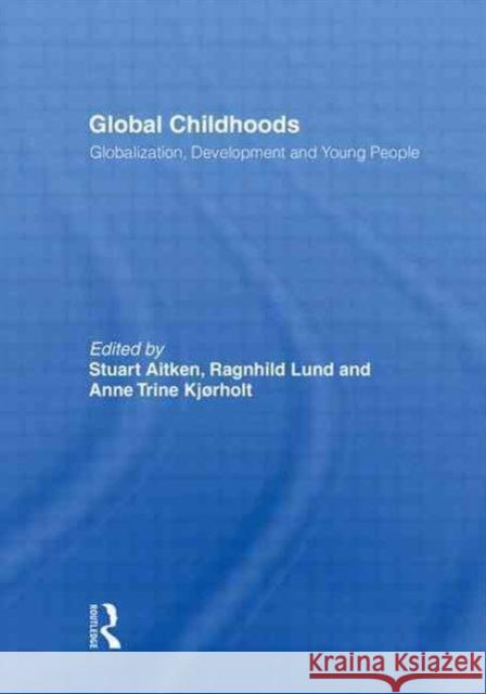 Global Childhoods : Globalization, Development and Young People Aitken Stuart 9780415494885 Routledge