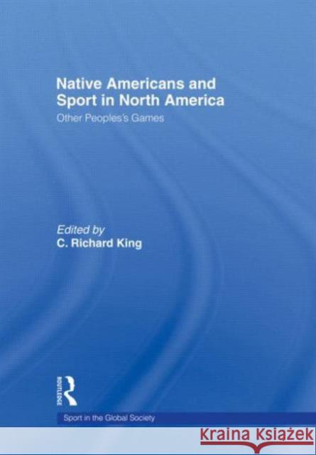 Native Americans and Sport in North America : Other People's Games King C. 9780415494922 Routledge