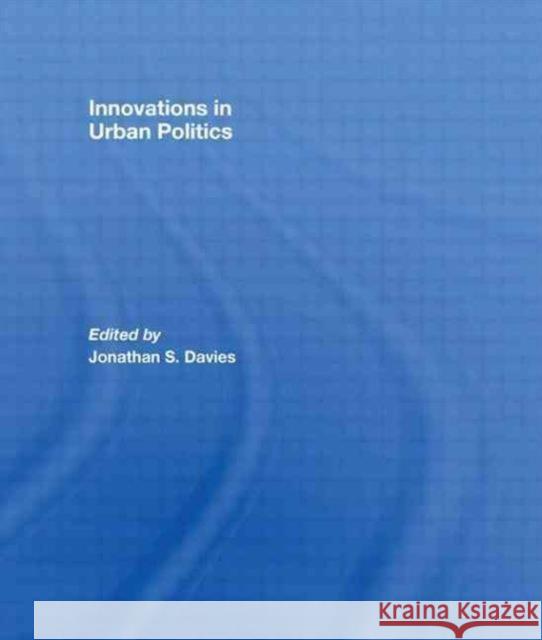 Innovations in Urban Politics Davies Jonathan 9780415495042