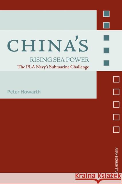 China's Rising Sea Power: The Pla Navy's Submarine Challenge Howarth, Peter 9780415495165 0