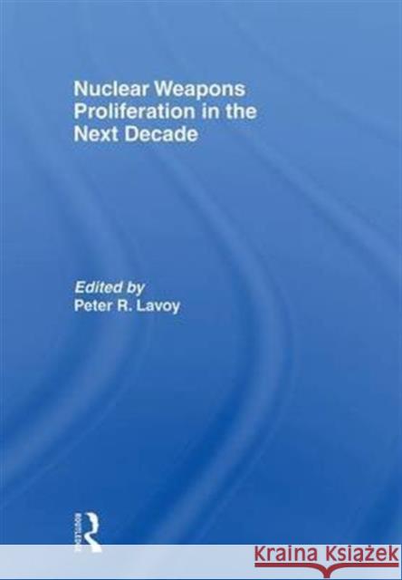 Nuclear Weapons Proliferation in the Next Decade Lavoy Peter 9780415495226 Routledge