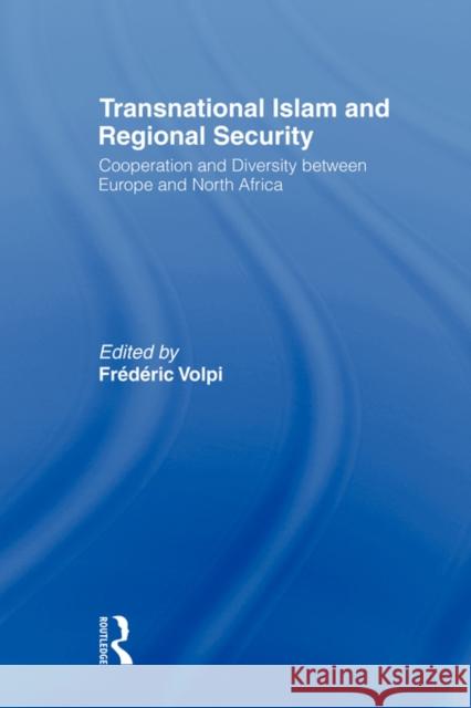 Transnational Islam and Regional Security: Cooperation and Diversity Between Europe and North Africa Volpi, Frederic 9780415495264