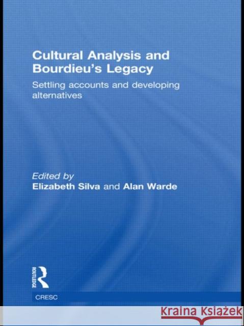 Cultural Analysis and Bourdieu's Legacy: Settling Accounts and Developing Alternatives Silva, Elizabeth 9780415495356 Taylor & Francis