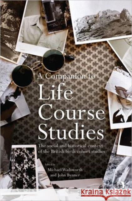 A Companion to Life Course Studies: The Social and Historical Context of the British Birth Cohort Studies Wadsworth, Michael E. J. 9780415495400 Taylor & Francis