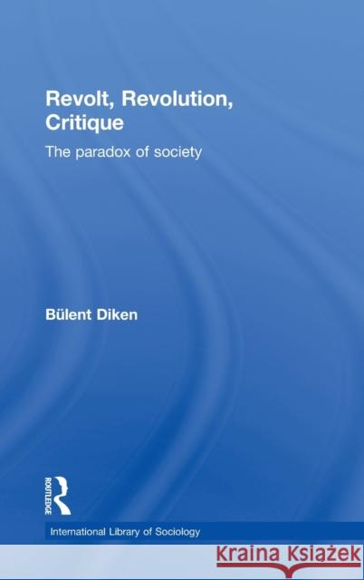 Revolt, Revolution, Critique: The Paradox of Society Diken, Bulent 9780415495448
