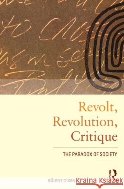 Revolt, Revolution, Critique: The Paradox of Society Diken, Bulent 9780415495455 0