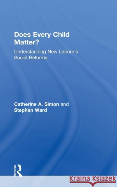 Does Every Child Matter?: Understanding New Labour's Social Reforms Simon, Catherine A. 9780415495783