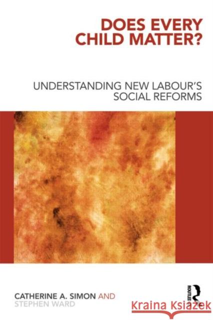 Does Every Child Matter?: Understanding New Labour's Social Reforms Simon, Catherine A. 9780415495790