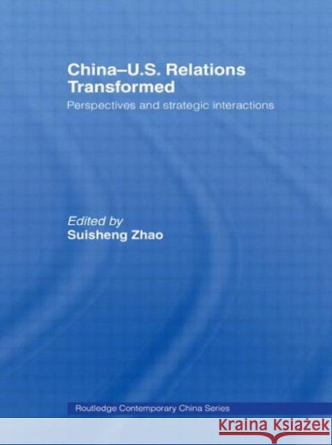 China-Us Relations Transformed: Perspectives and Strategic Interactions Zhao, Suisheng 9780415495806