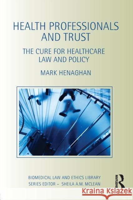 Health Professionals and Trust: The Cure for Healthcare Law and Policy Henaghan, Mark 9780415495820 0